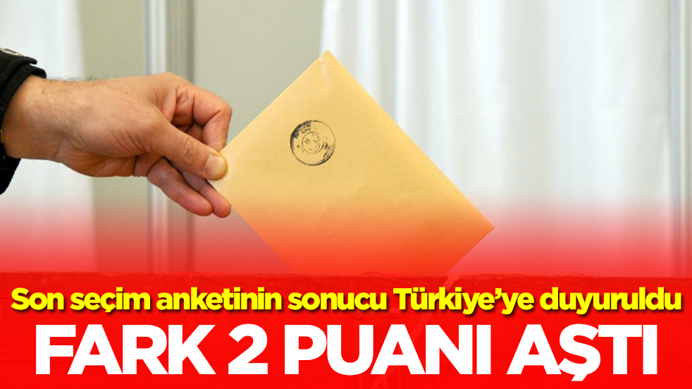 Son seçim anketi Türkiye'ye duyuruldu! Fark 2 puanı aştı