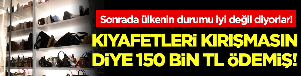 Sonrada ülkenin durumu iyi değil diyorlar: Kıyafetleri kırışmasın diye 150 bin TL ödemiş!