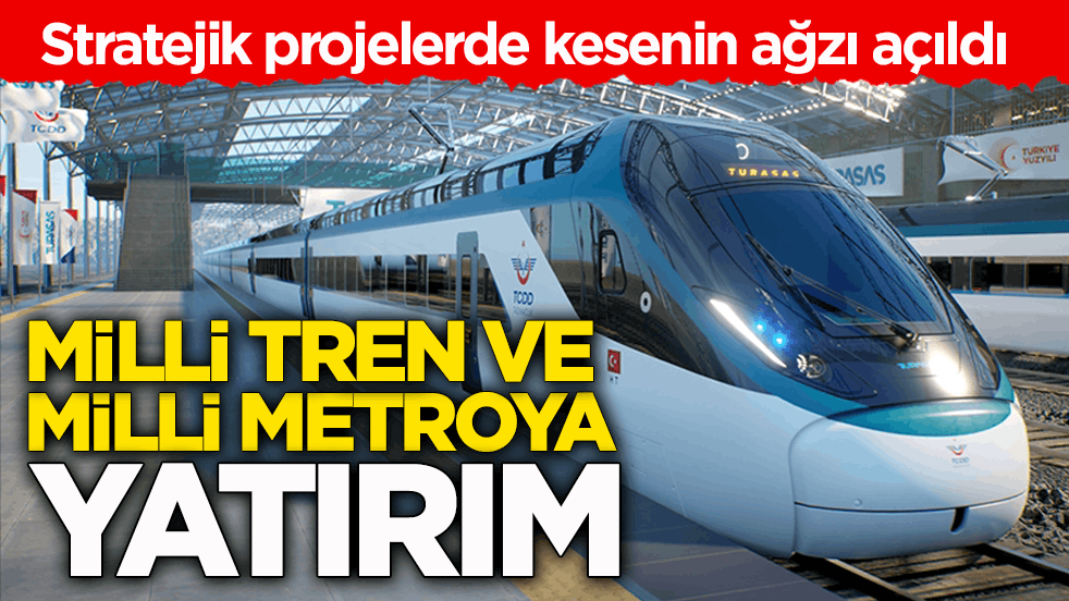 Stratejik projelerde kesenin ağzı açıldı! Milli tren ve milli metroya yatırım