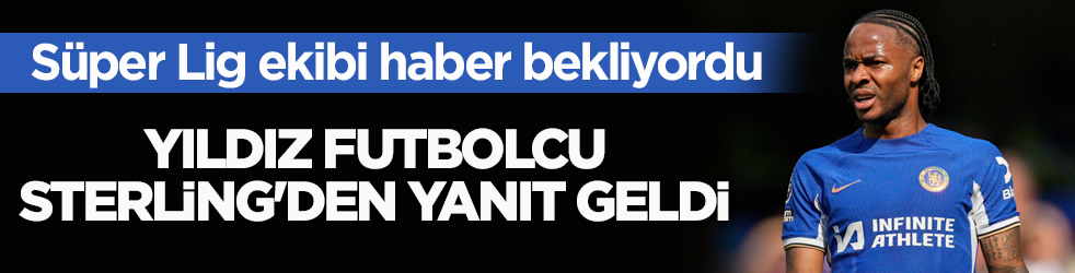 Süper Lig ekibi haber bekliyordu! Yıldız futbolcu Sterling'den yanıt geldi
