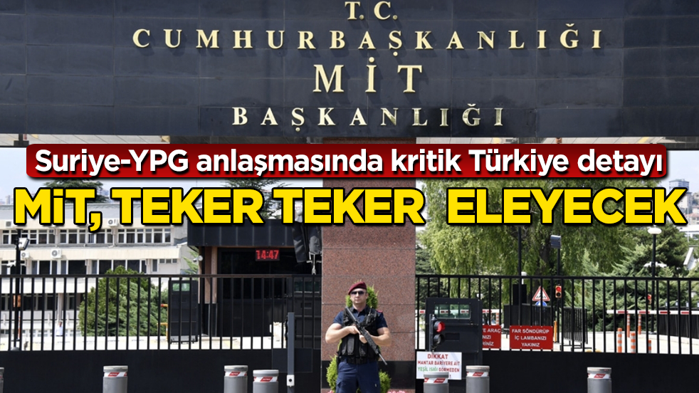 Suriye-YPG anlaşmasında kritik Türkiye detayı! MİT, teker teker eleyecek