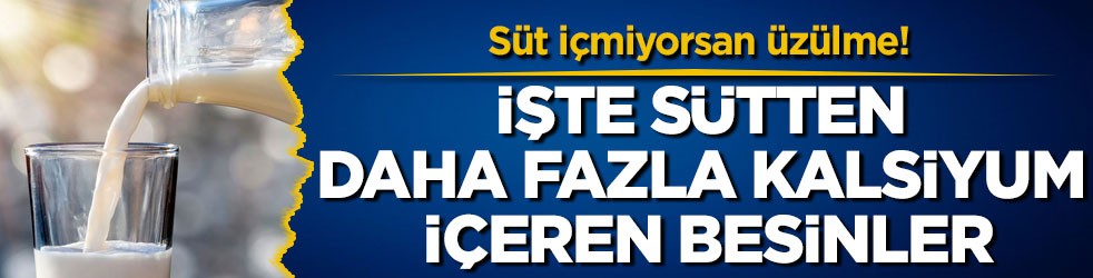 Süt içmiyorsan üzülme! İşte sütten daha fazla kalsiyum içeren besinler