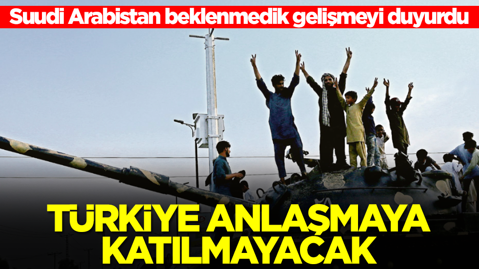 Suudi Arabistan beklenmedik gelişmeyi duyurdu: Türkiye anlaşmaya katılmayacak