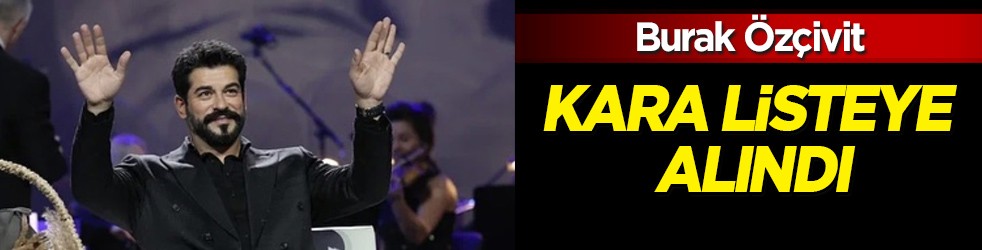 Suudi Arabistan'da Burak Özçivit kara listeye alındı!