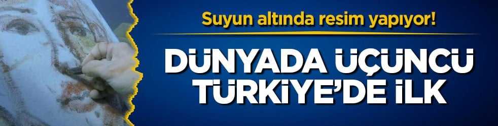 Suyun altında resim yapıyor! Dünyada üçüncü, Türkiye’de ilk