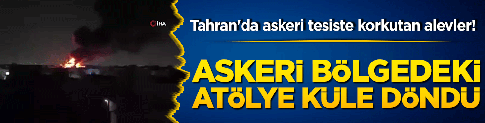 Tahran'da askeri tesiste korkutan alevler! Askeri bölgedeki atölye küle döndü