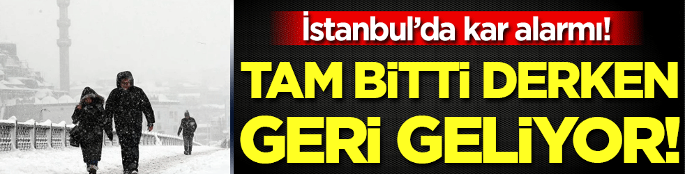 Tam bitti derken geri geliyor: İstanbul'da kar alarmı!