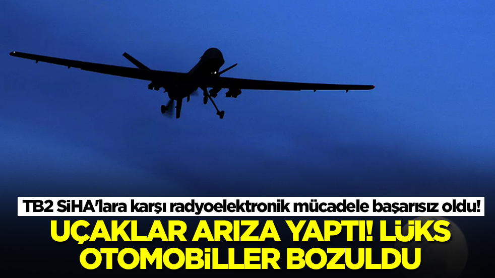 TB2 SİHA'lara karşı radyoelektronik mücadele başarısız oldu: Uçaklar arıza yaptı lüks otomobiller bozuldu