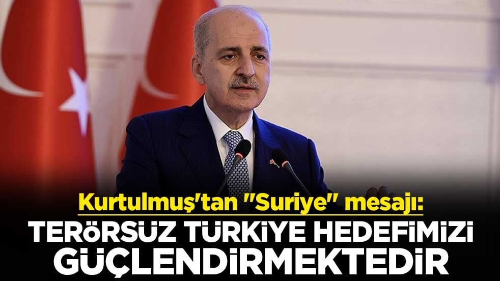 Kurtulmuş'tan "Suriye" mesajı: Terörsüz Türkiye hedefimizi güçlendirmektedir