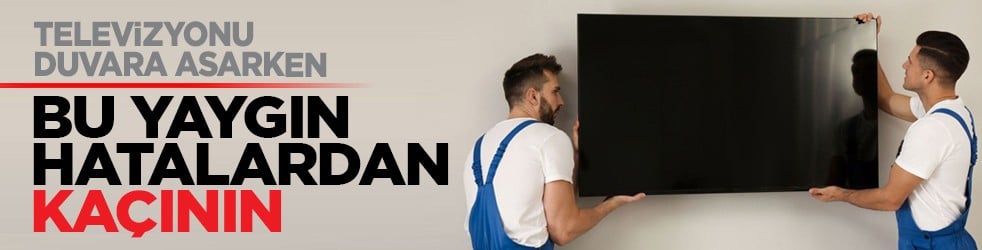 Televizyonu duvara asarken: Bu yaygın hatalardan kaçının