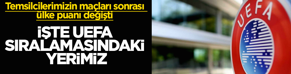 Temsilcilerimizin maçları sonrası ülke puanı değişti! İşte UEFA sıralamasındaki yerimiz