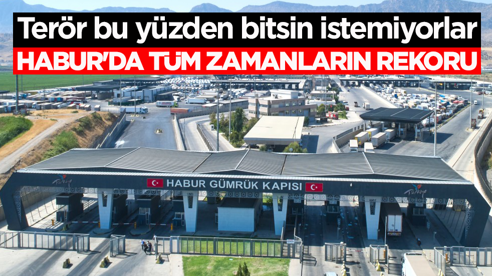 Terör bu yüzden bitsin istemiyorlar! Habur'da tüm zamanların rekoru