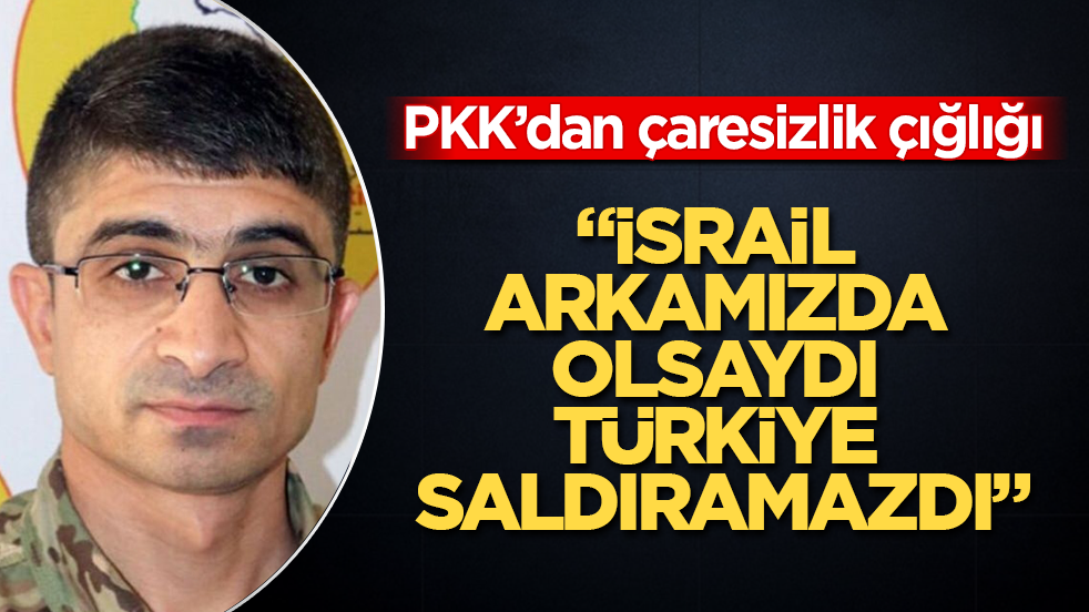Terör örgütü PKK’dan çaresizlik çığlığı: "İsrail arkamızda olsaydı Türkiye saldıramazdı"