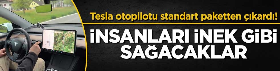 Tesla otopilotu standart paketten çıkardı! İnsanları inek gibi sağacaklar