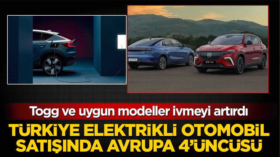 Togg ve uygun modeller ivmeyi artırdı: Türkiye elektrikli otomobil satışında Avrupa 4’üncüsü! Devleri bir bir geride bıraktı