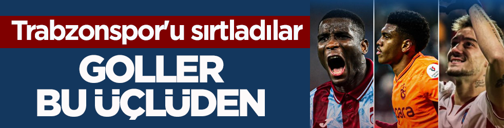 Trabzonspor'u sırtladılar! Goller bu üçlüden