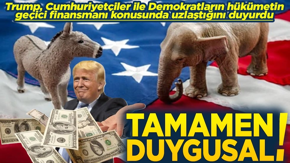 Trump, Cumhuriyetçiler ile Demokratların uzlaştığını duyurdu Tamamen duygusal!