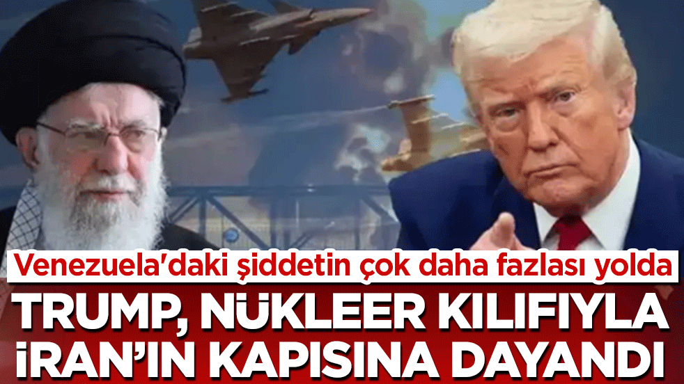 Trump, nükleer kılıfıyla İran'ın kapısına dayandı! Venezuela'daki şiddetin çok daha fazlası yolda