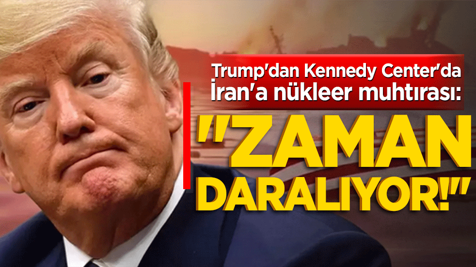 Trump'dan Kennedy Center'da İran'a nükleer muhtırası: "Zaman daralıyor!"