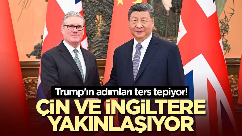 Trump'ın adımları ters tepiyor! Çin ve İngiltere yakınlaşıyor