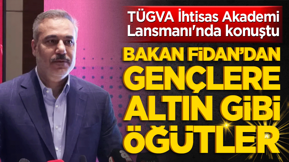 TÜGVA İhtisas Akademi Lansmanı'nda konuştu Bakan Fidan’dan gençlere altın gibi öğütler