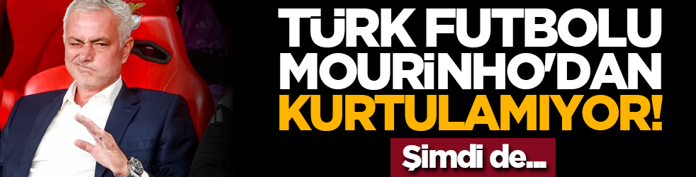 Türk futbolu Mourinho'dan kurtulamıyor! Şimdi de...