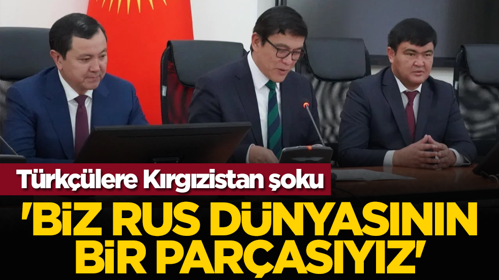 Türkçülere Kırgızistan şoku: 'Biz Rus dünyasının bir parçasıyız'
