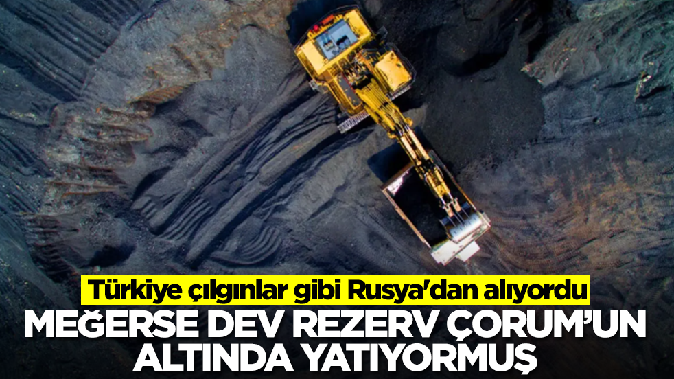Türkiye çılgınlar gibi Rusya'dan alıyordu! Meğerse dev rezerv Çorum'un altında yatıyormuş