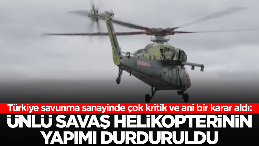 Türkiye savunma sanayinde çok kritik ve ani bir karar aldı: Ünlü savaş helikopterin yapımı durduruldu