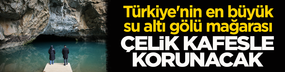 Türkiye'nin en büyük su altı gölü mağarası çelik kafesle korunacak