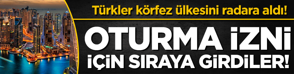 Türkler akın akın körfez ülkesine gidiyor: Oturma izni için sıraya girdiler!