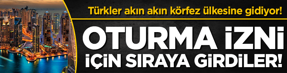 Türkler akın akın körfez ülkesine gidiyor: Oturma izni için sıraya girdiler!