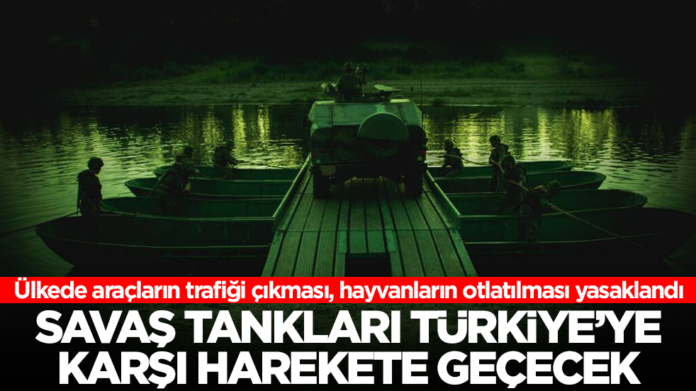 Ülkede araçların trafiği çıkması, hayvanların otlatılması yasaklandı: Savaş tankları Türkiye'ye karşı harekete geçecek