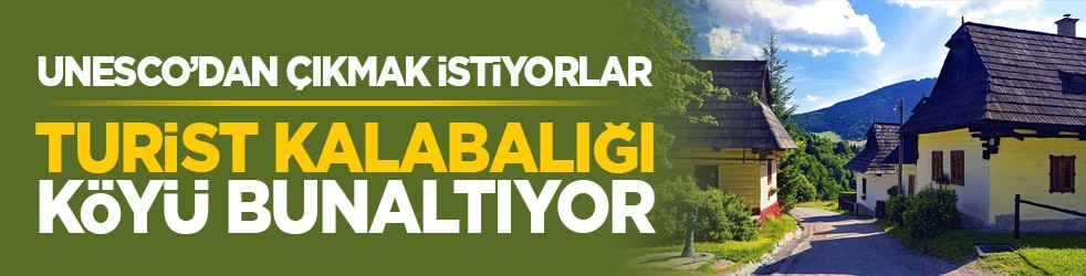 UNESCO’dan çıkmak istiyorlar: Turist kalabalığı köyü bunaltıyor