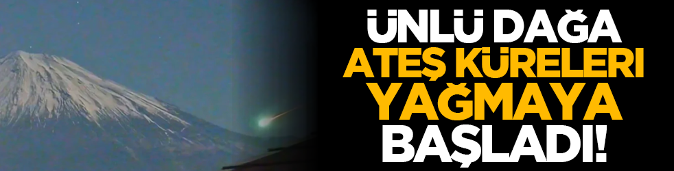 Ünlü dağa ateş küreleri yağmaya başladı!