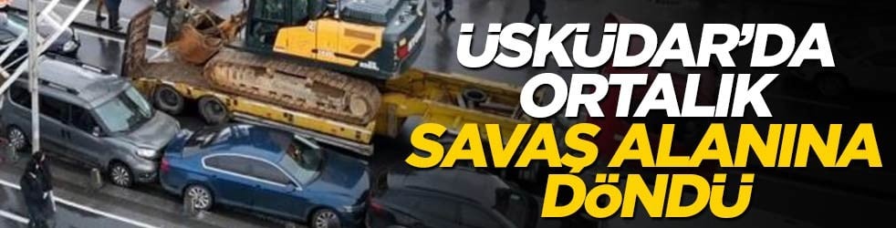 Üsküdar'da ortalık savaş alanına döndü