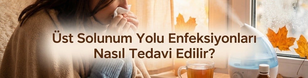 Üst Solunum Yolu Enfeksiyonları Nasıl Tedavi Edilir?