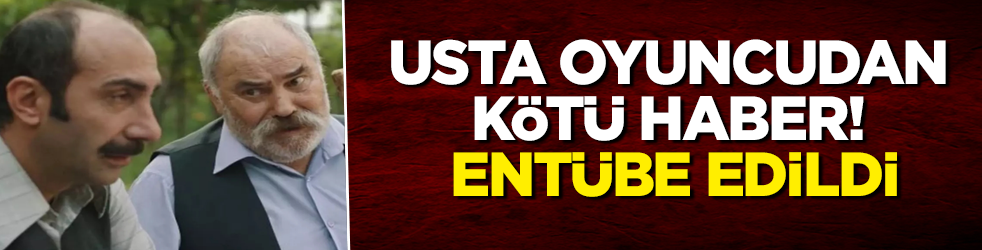Usta oyuncu Ali Tutal’dan kötü haber! Entübe edildi