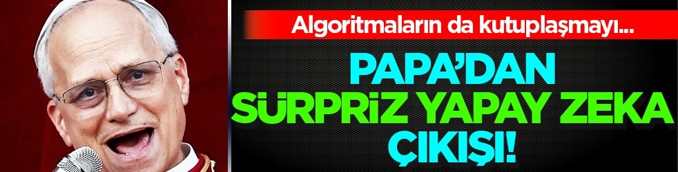 Uzak durun, yoksa sonuçları acı olur! Papa Leo'dan yapay zekanın tehditlerine karşı uyarı 