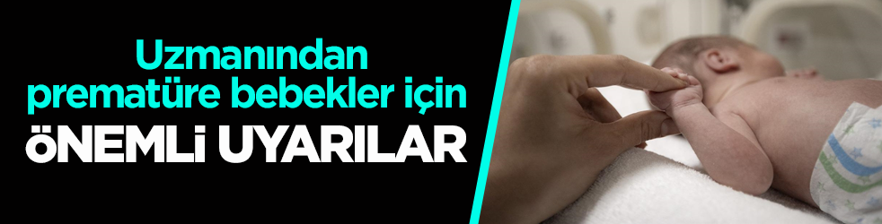 Uzmanından prematüre bebekler için önemli uyarılar