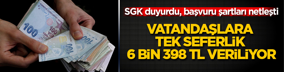 Vatandaşlara tek seferlik 6 bin 398 TL veriliyor! SGK duyurdu, başvuru şartları netleşti