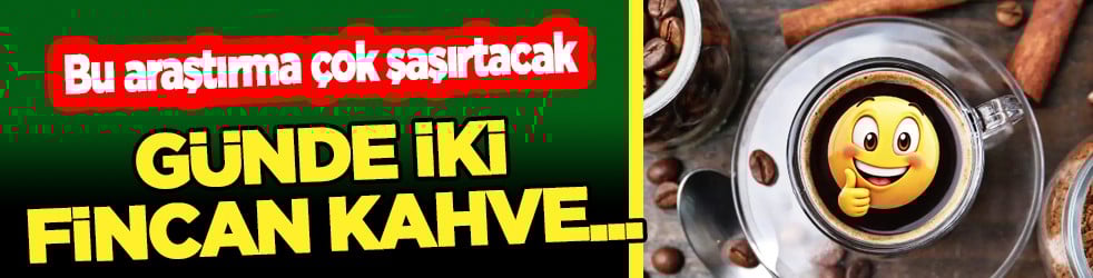 Vücudu ayağa kaldıracak bir araştırma daha: Günde iki fincan kahve tüketimi...