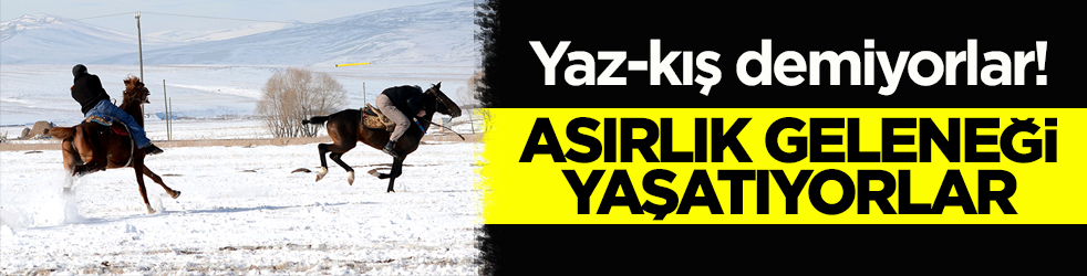 Yaz-kış demiyorlar! Asırlık geleneği yaşatıyorlar