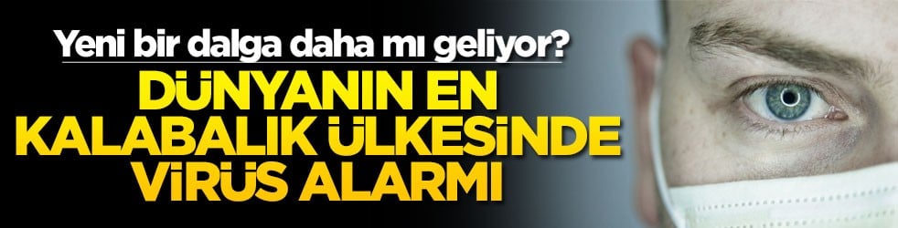Yeni bir dalga daha mı geliyor? Dünyanın en kalabalık ülkesinde virüs alarmı