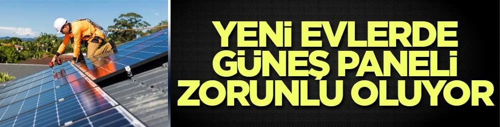 Yeni evlerde güneş paneli zorunlu oluyor