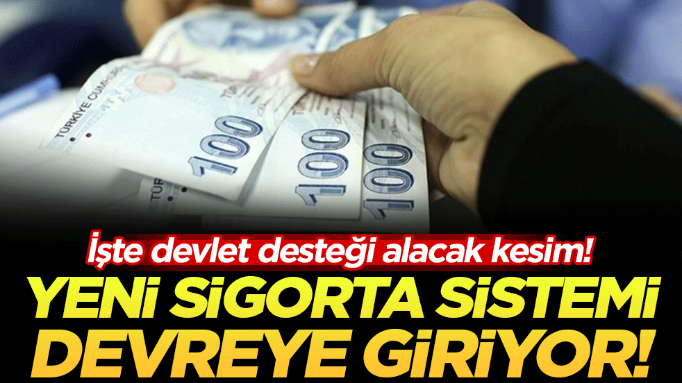 Yeni sigorta sistemi devreye giriyor: İşte devlet desteği alacak kesim!
