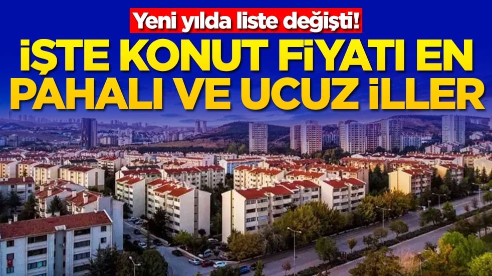 Yeni yılda liste değişti! İşte konut fiyatı en pahalı ve ucuz iller