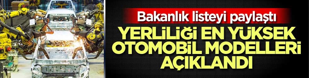 Yerliliği en yüksek olan otomobil marka ve modelleri açıklandı