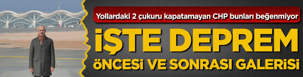 Yollardaki 2 çukuru kapatamayan CHP bunları beğenmiyor: İşte deprem öncesi ve sonrası galerisi