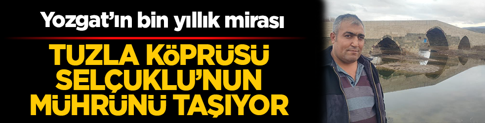 Yozgat’ın bin yıllık mirası: Tuzla Köprüsü Selçuklu’nun mührünü taşıyor!